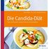 Die Candida-Di&auml;t: &Uuml;ber 100 Rezepte: Endlich Schluss mit Darmpilzen