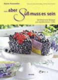 Aber s&uuml;&szlig; muss es sein: Verf&uuml;hrerische Rezepte aus norddeutschen Caf&eacute;s