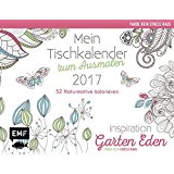 Mein Tischkalender zum Ausmalen 2017 Farbe rein, Stress raus (Ausmalen f&uuml;r Erwachsene) - Inspiration Garten Eden: 52 Naturmotive kolorieren (Mein ... rein, Stress raus (Ausmalen f&uuml;r Erwachsene))