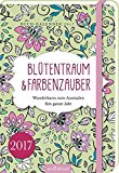 Bl&uuml;tentraum & Farbenzauber 2017: Wunderbares zum Ausmalen f&uuml;rs ganze Jahr