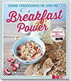 Breakfast Power: Gesunde Fr&uuml;hst&uuml;cksideen f&uuml;r jeden Tag - Overnight Oats, M&uuml;sli, Smoothie-Bowls und Co.